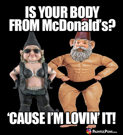 Food Pick-Up Line: Is your body from McDonald's? 'Cause I'm Lovin' It!