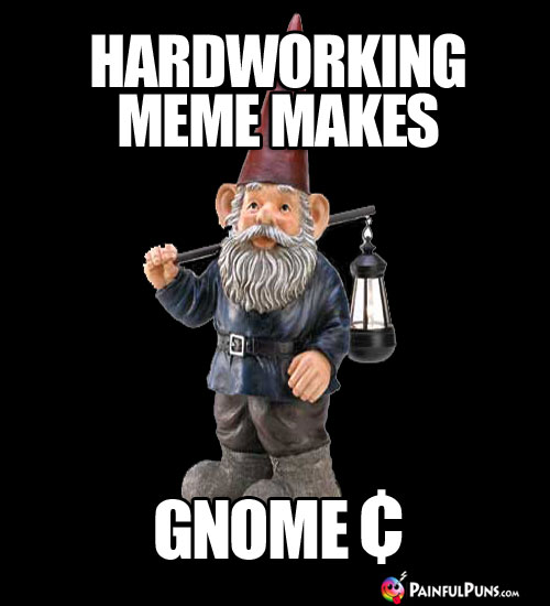 Hard Working Gnome Makes Gnome ¢