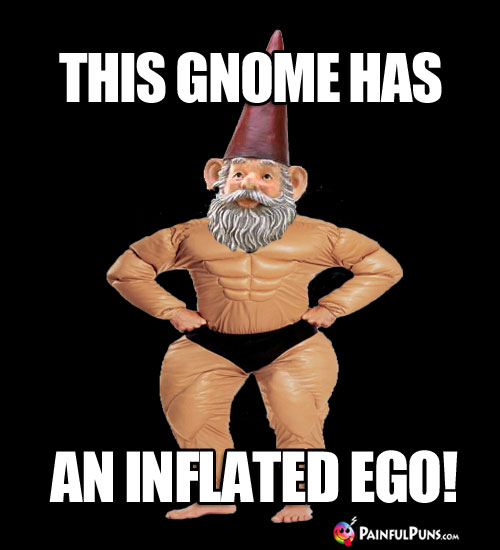 This gnome has an inflated ego!