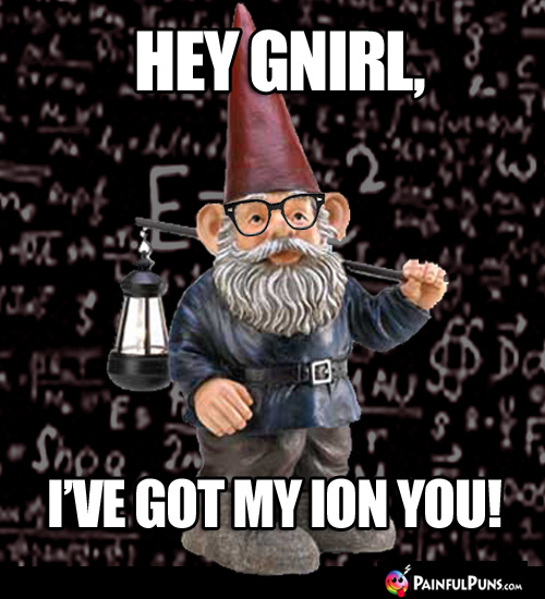 Hey Gnirl, I've got my ion you!