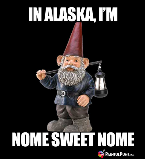 In Alaska, I'm Nome Sweet Nome
