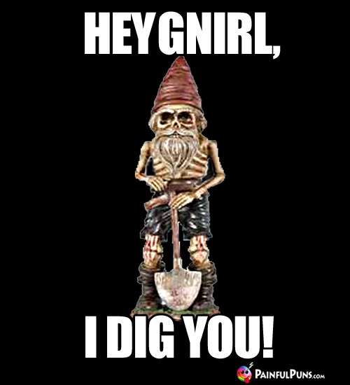 Scary Pick-Up Line: Hey Gnirl, I Dig You!