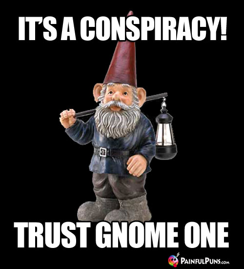 It's a conspiracy! Trust gnome one