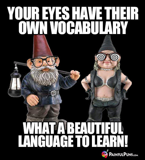Your eyes have their own vocabulary. What a beautiful language to learn!
