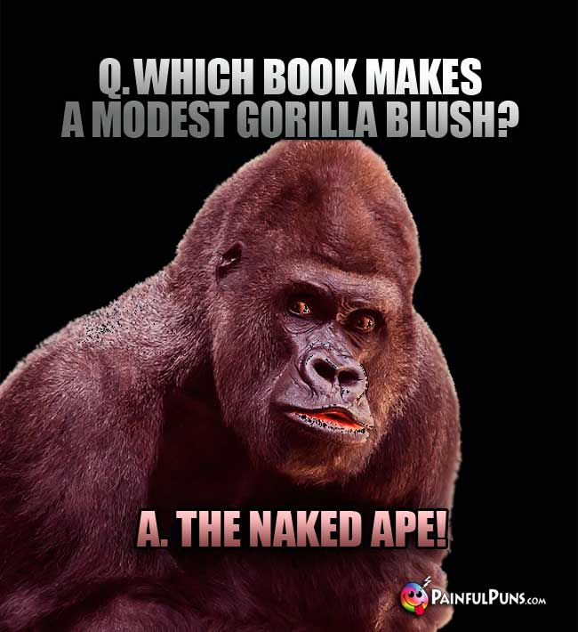 Q. Which book makes a modest gorilla blush? A. the Naked Ape!