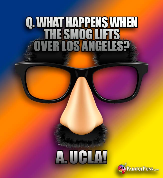 Q. What happens wien the smog lifts over los Angeles? A. UCLA!