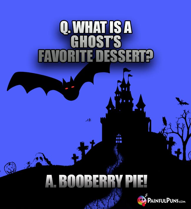 Q. What is a ghost's favorite dessert? A. Booberry pie!