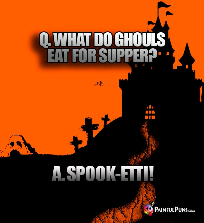 Q. What do ghouls eat for supper? A. Spook-etti!