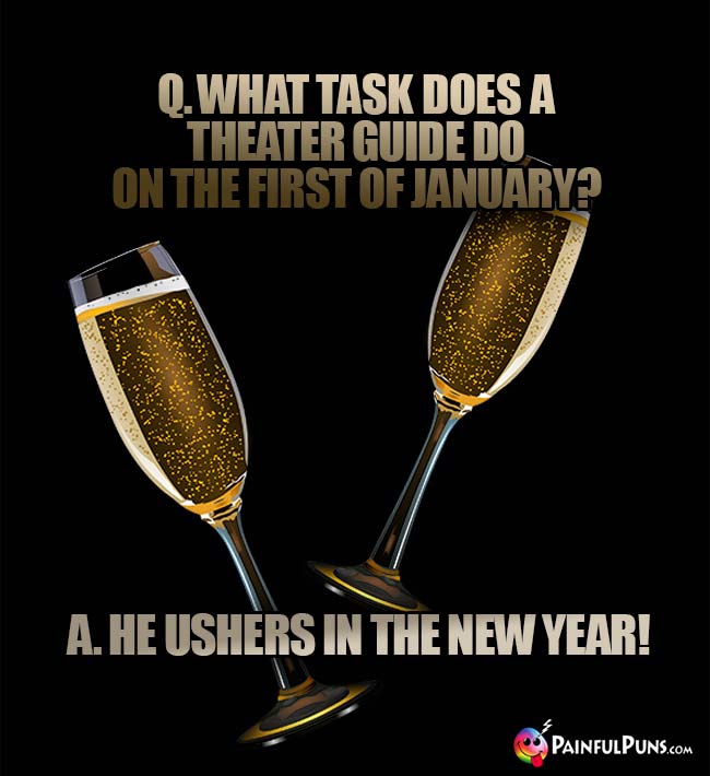 Q. What task does a theater guide do on the first of January? A. He ushers in the new  year!