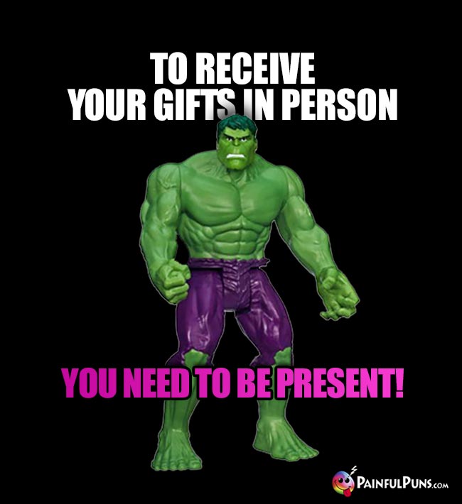 To recieve your gifts in person, you need to be present!