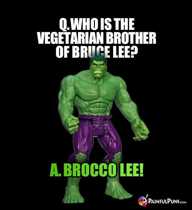 Hulk Asks: Who is the begetarian brother of Bruce Lee? A. Brocco Lee!