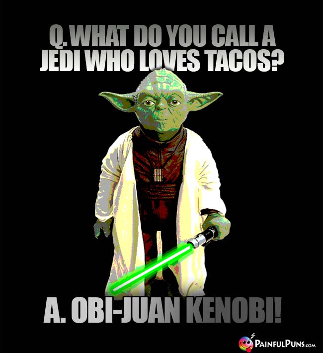 Q. What do yu call a Jedi who loves tacos? A. Obi-Juan Kenobi!