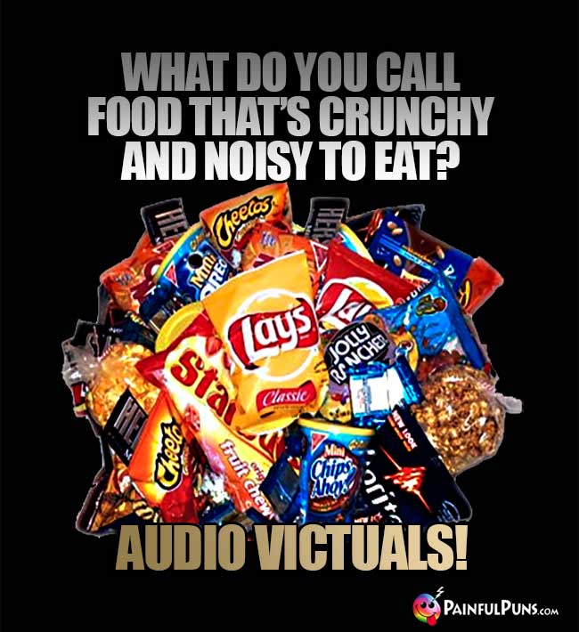 Junk Food Asks: What do you call food that's crunchy and noisy to eat? Audio Victuals!