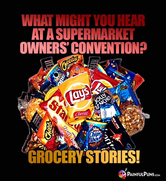 Junkfood Asks: What might you hear at a supermarket owners' convention? A. Grocery Stories!