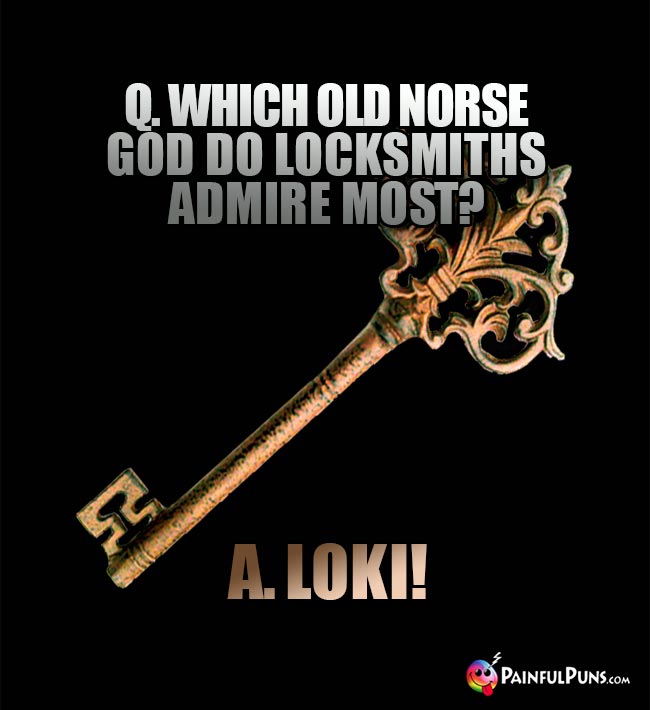 Q. Which Old Norse god do locksmiths admire most? A. Loki!