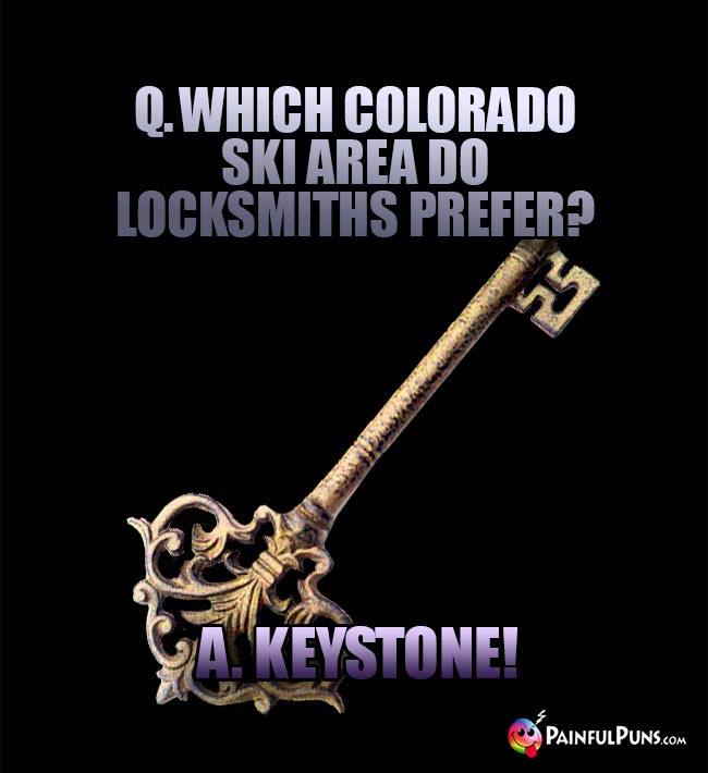 Q. Which Colorado ski rea do locksmiths prefer? A. Keystone!