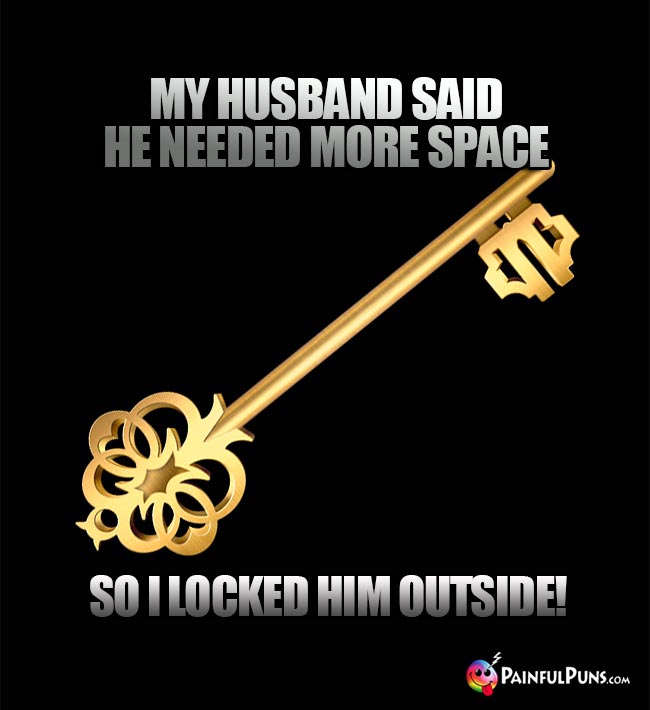 My husband said he needed more space, so I locked him outside!