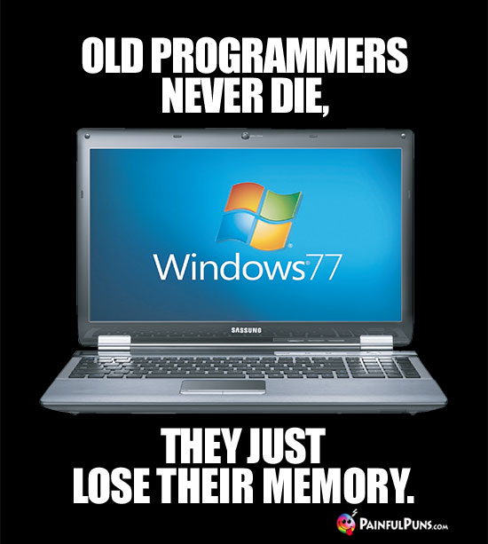 Old Programmers Never Die, They Just Lose Their Memory.