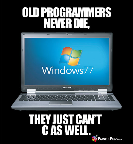 Old programmers never die, they just can't C as well.