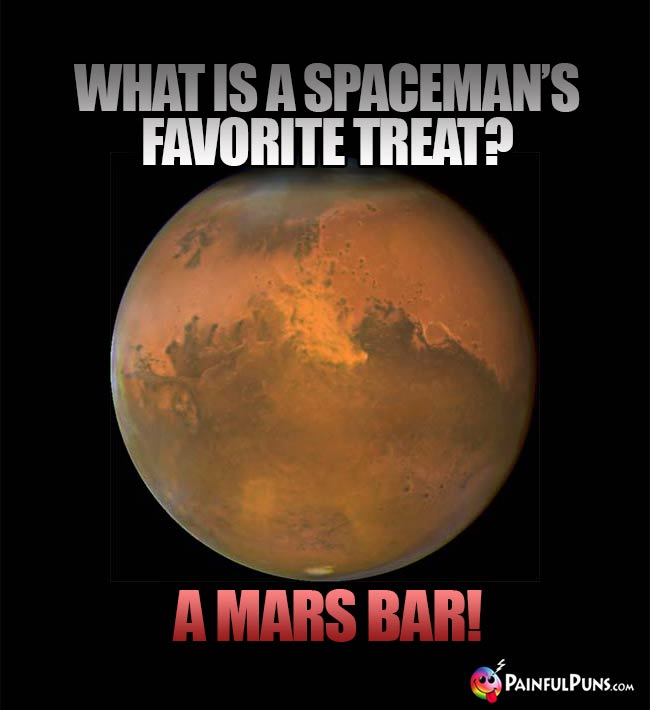 What is a spaceman's favorite treat? A Mars Bar!