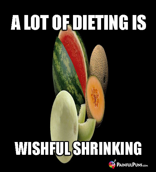 Diet Pun: A Lot of Dieting Is Wishful Shrinking
