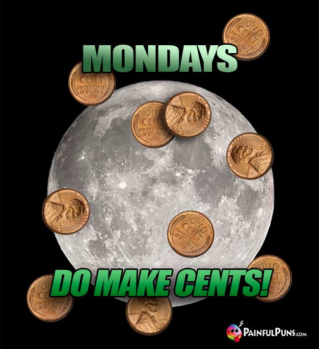 Mondays do make cents!
