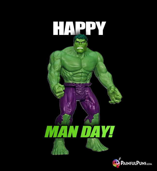 Hulk Says: Happy Man Day!