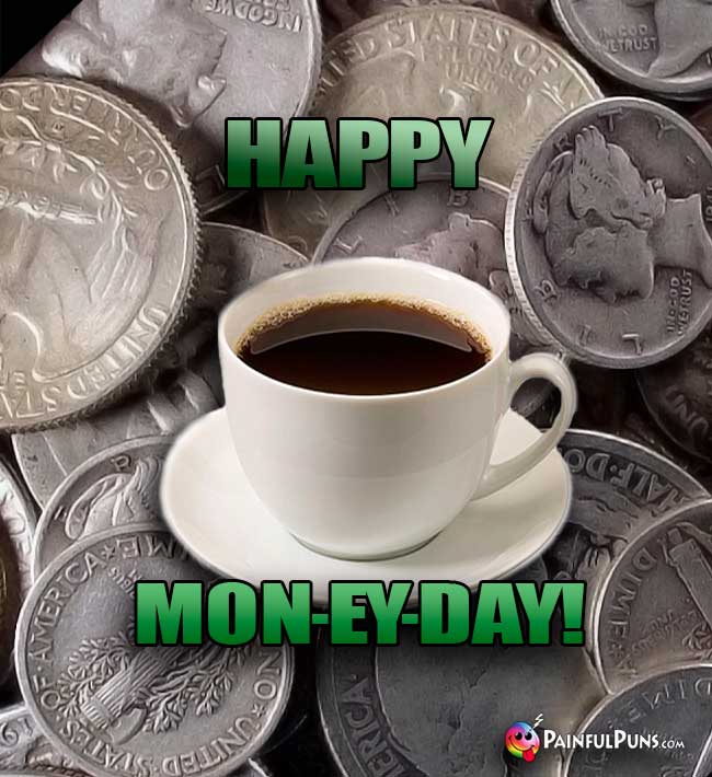 Happy Mon-ey-day!