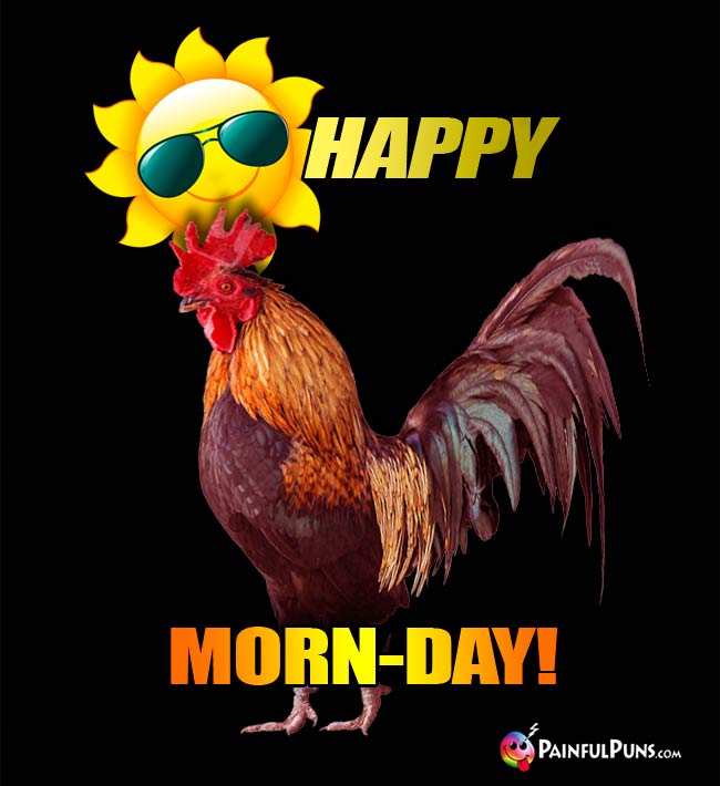 Rooster Says: Happy Morn-Day!