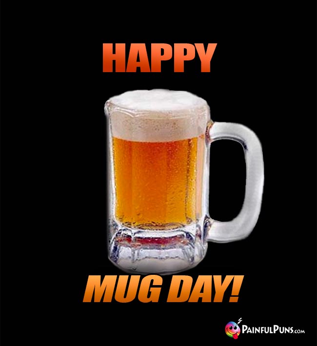 Glass of Beer Says: Happy Mug Day!