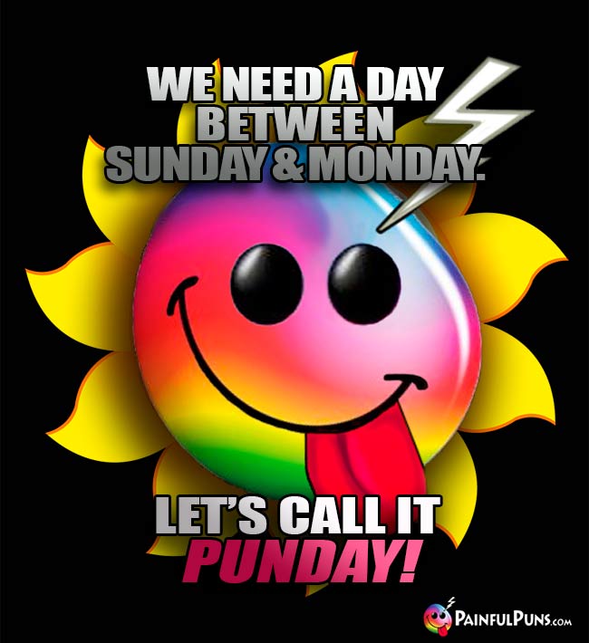 We need a day between Sunday & Monday. Let's call it Punday!