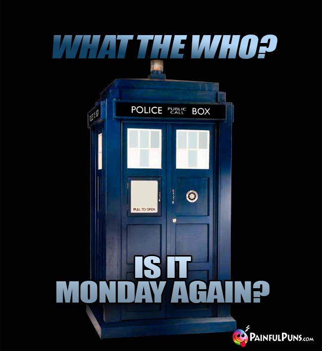 What the Who? Is it Monday again?