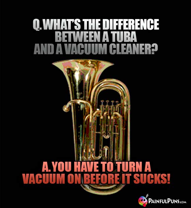 Q. What's the difference between a tub and a vacuum cleaner? A. You have to turn a vacuum on before it sucks!
