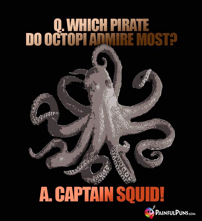 Q Which pirate do octopii admire most? A. Captain Squid!