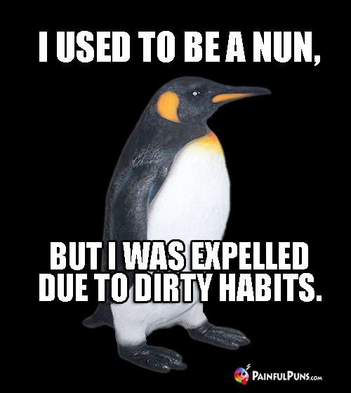 Penguin Meme: I used to be a nun, but I was expelled due to dirty habits.