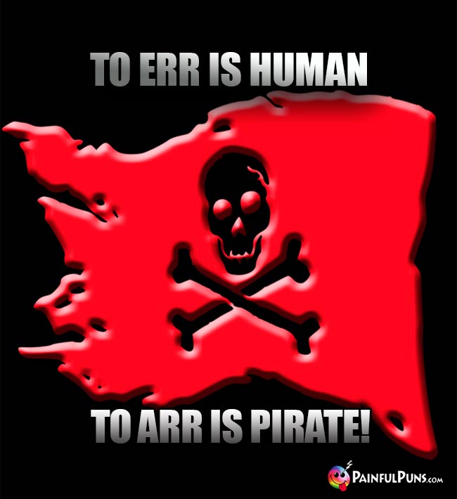 To err is human. To arr is pirate!