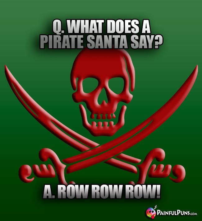 Q. What does a pirate Santa say? A. Row Row Row!