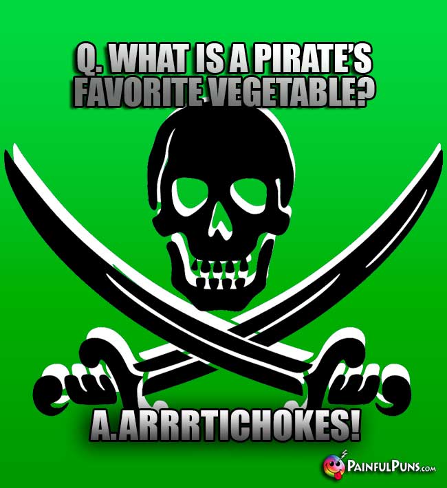 Q. What is a pirate's favorite vegetable? A. Arrrtichokes!