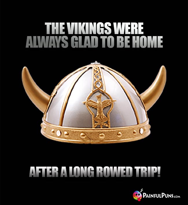 The Vikings were always glad to be home after a long rowed trip!
