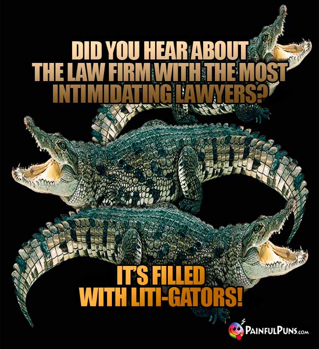 Did you hear about the law firm with the most intimidating lawyers? It's filled with Liti-Gators!