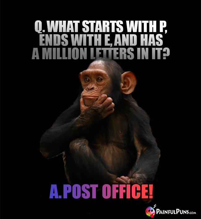 Q What starts with P, ends with E, and has a million letters in it? A. Post Office!