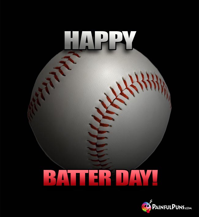 Baseball Says: Happy batter Day!