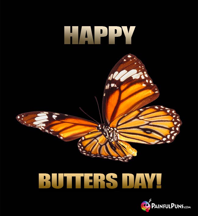 Monarch butterfly says: Happy Butters Day!
