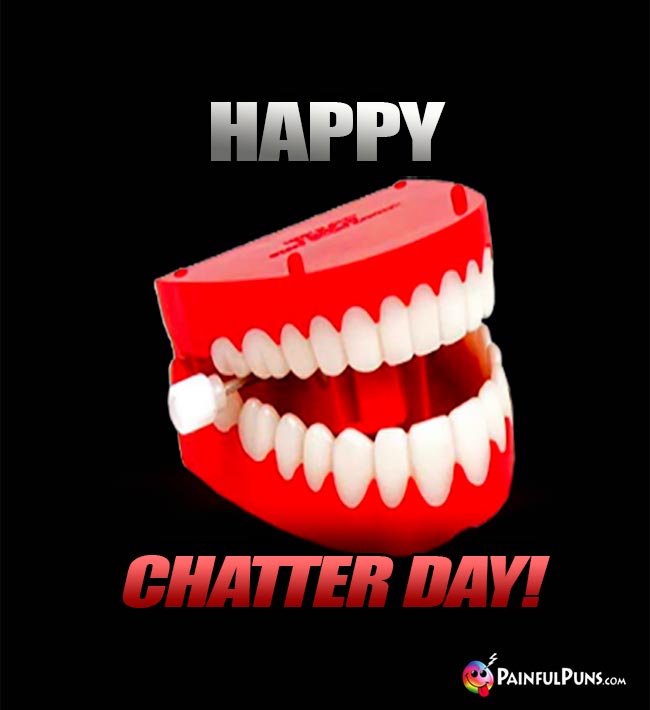 Toy Teeth Say: Happy Chatter Day!