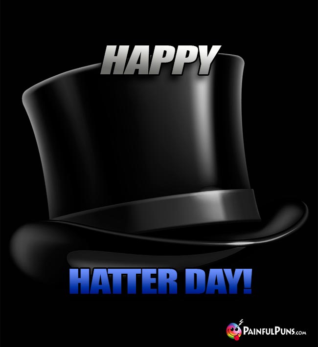 Tophat Says: Happy Hatter Day!