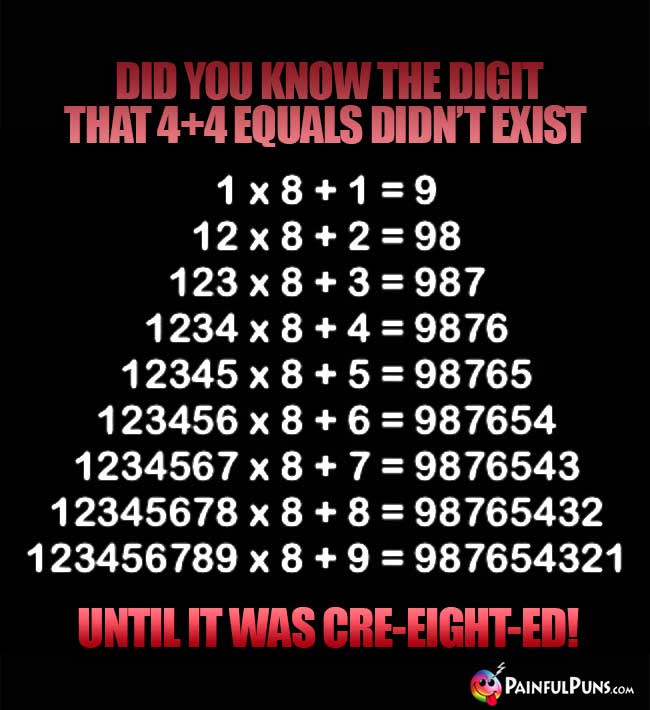 Did you know the digit that 4+4 equals didn't exist until it was cre-eight-ed!