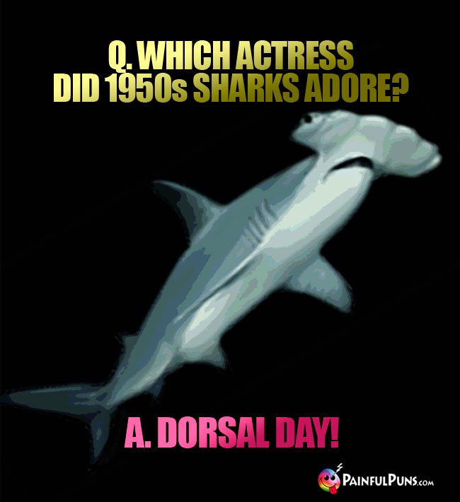 Q. Which actress did 1950s sharks adore? A. Dorsal Day!