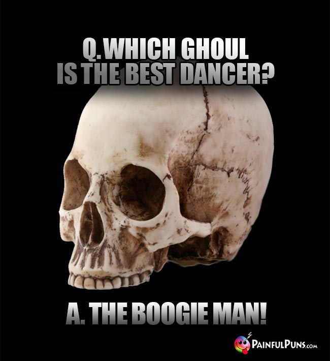 Q. Which ghoul is the best dancer? A. The boogie man!