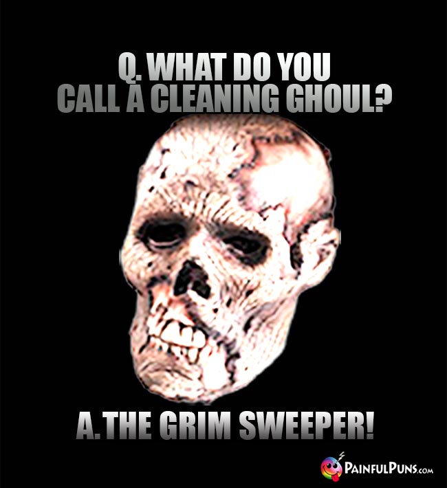 Q. What do you call a cleaning ghoul? A. The Grim Sweeper!