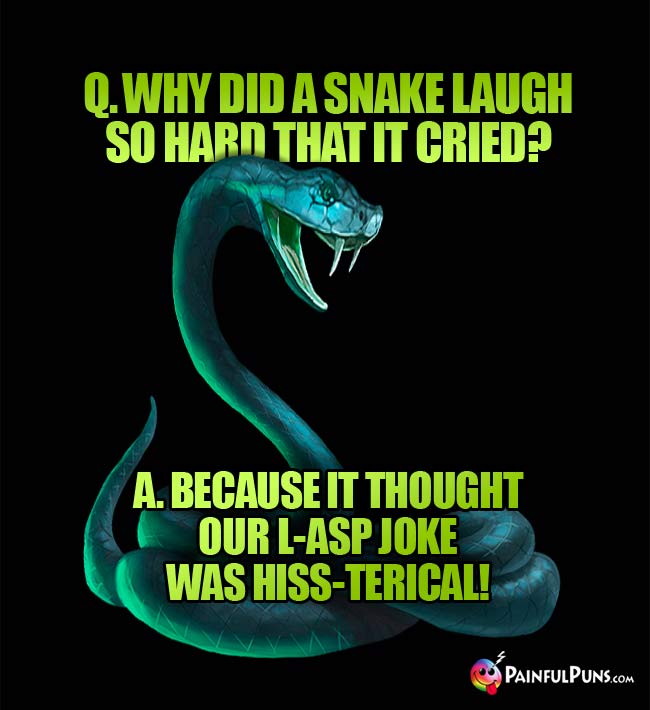 Q. Why did a snake laugh so hard that it cried? A. Because it thought our l-asp joke was hiss-terical!